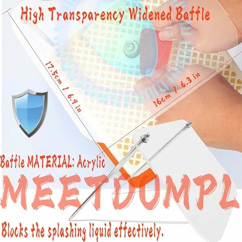 High transparency acrylic baffle for blocking splashes.